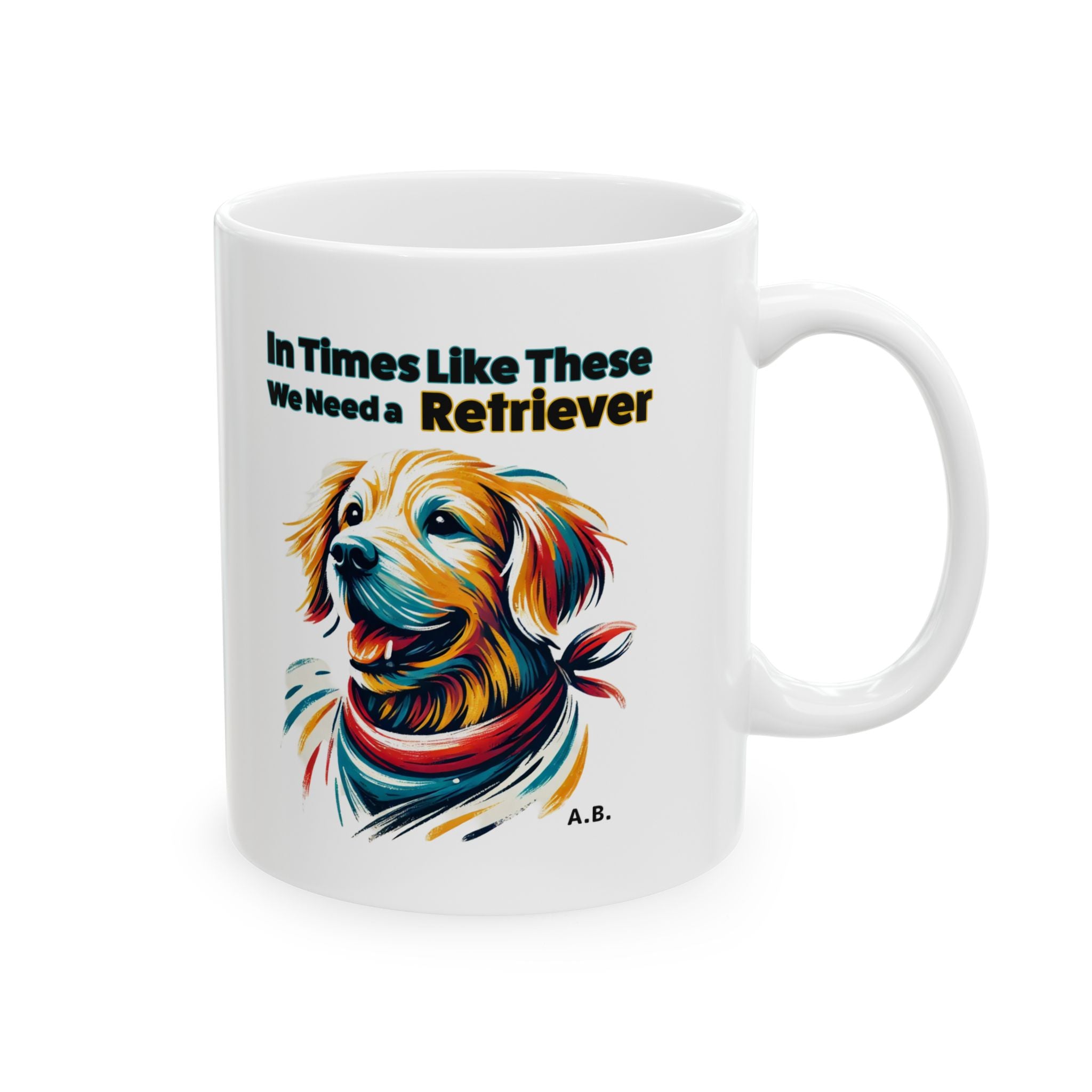 Doggy Mug - "In Times Like These, We Need A Retriever" - Perfect for Pet Lovers