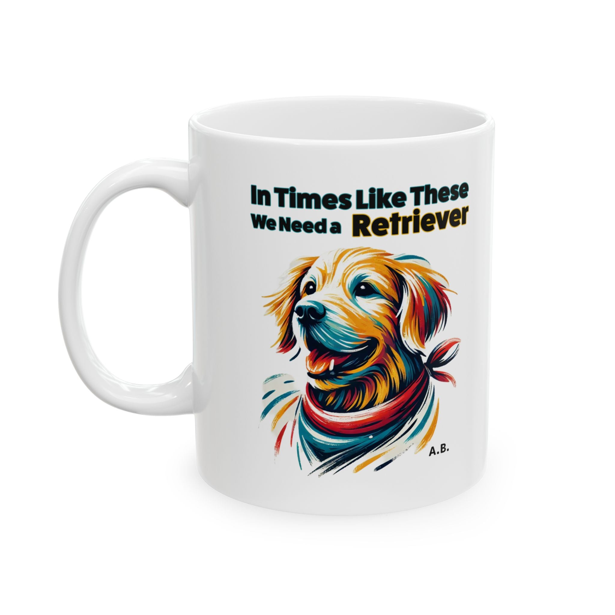 Doggy Mug - "In Times Like These, We Need A Retriever" - Perfect for Pet Lovers