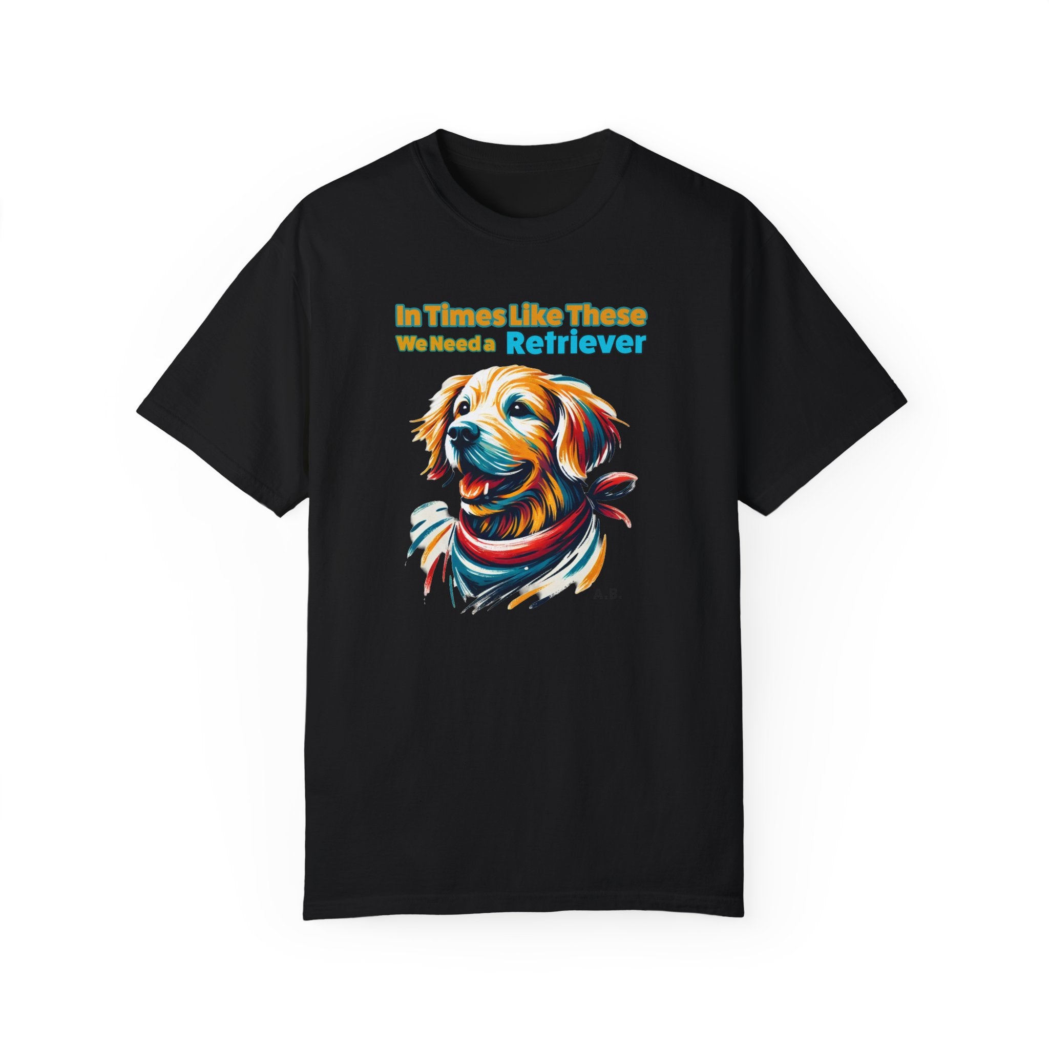 'In Times Like These We Need a Retriever' - Dog Lover T-Shirt
