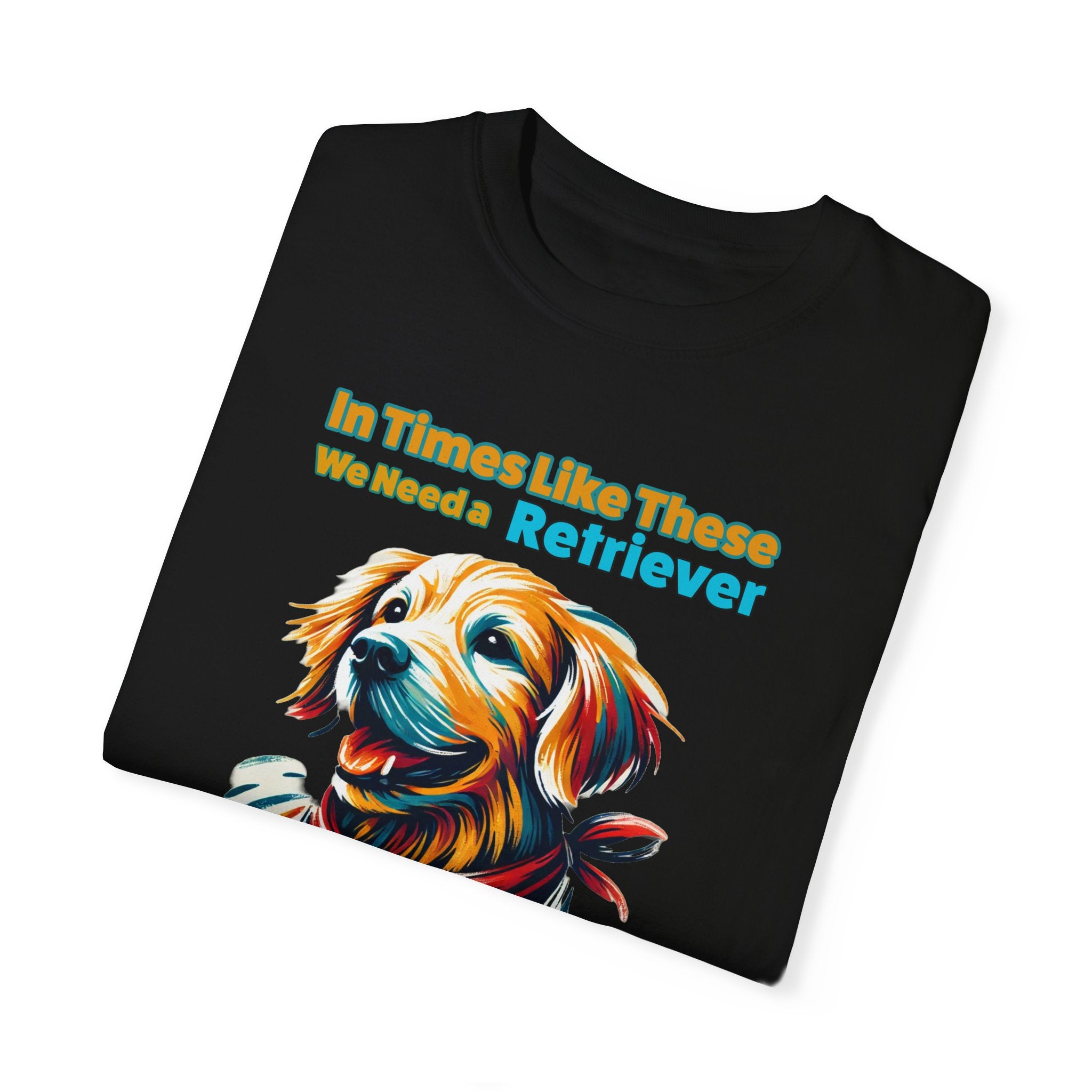 'In Times Like These We Need a Retriever' - Dog Lover T-Shirt